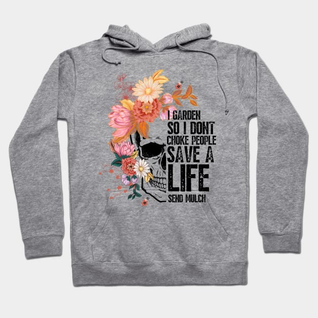 I Garden So I Don'T Choke People, Save A Life Send Mulch, Garden Lover Hoodie by JustBeSatisfied